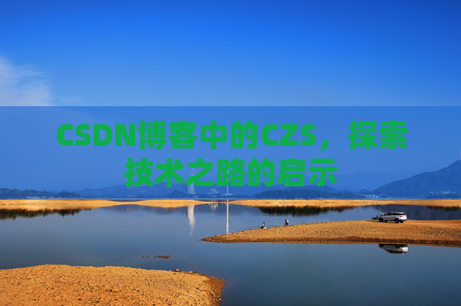 CSDN博客中的CZS，探索技术之路的启示